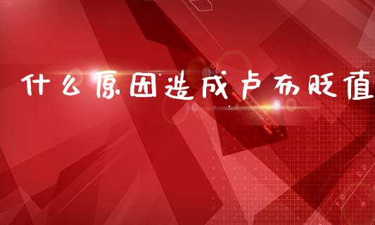 什么原因造成卢布贬值_https://m.lcpcjs.com_白银期货保证金_第1张
