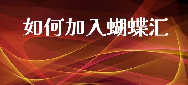 如何加入蝴蝶汇_https://m.lcpcjs.com_恒指期货保证金_第1张
