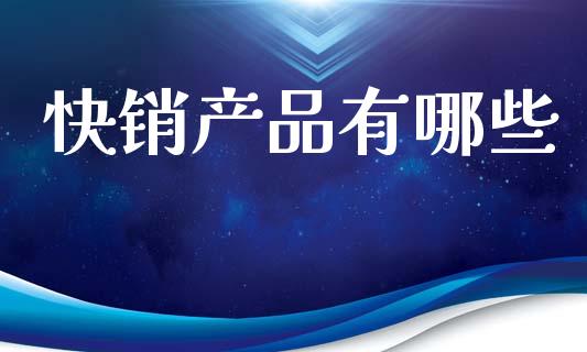 快销产品有哪些_https://m.lcpcjs.com_白银期货保证金_第1张