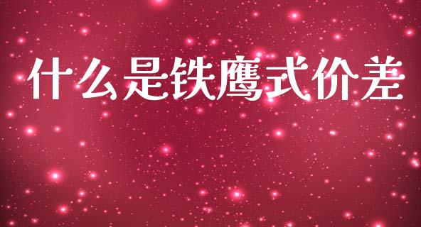 什么是铁鹰式价差_https://m.lcpcjs.com_白银期货保证金_第1张