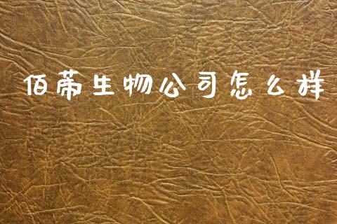 佰蒂生物公司怎么样_https://m.lcpcjs.com_恒指期货保证金_第1张