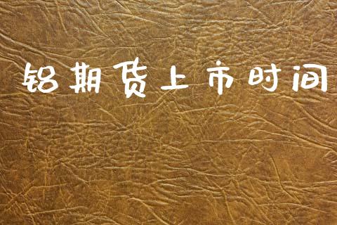 铝期货上市时间_https://m.lcpcjs.com_恒指期货保证金_第1张