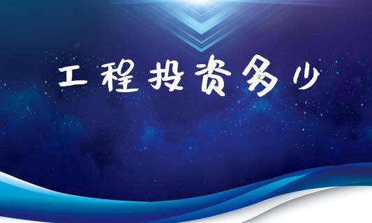 工程投资多少_https://m.lcpcjs.com_期货交易时间_第1张