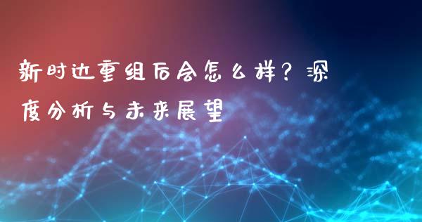 新时达重组后会怎么样?深度分析与未来展望_期货交易时间_第1张_白银期货保证金_期货交易_恒指期货保证金_期货交易时间 新时达重组后会怎么样?深度分析与未来展望_https://m.lcpcjs.com_期货交易时间_第1张