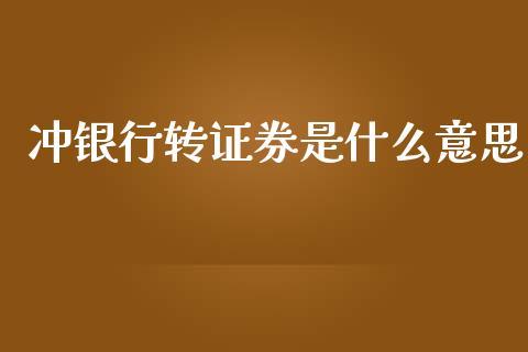 冲银行转证券是什么意思_https://m.lcpcjs.com_白银期货保证金_第1张