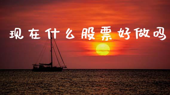 现在什么股票好做吗_https://m.lcpcjs.com_白银期货保证金_第1张