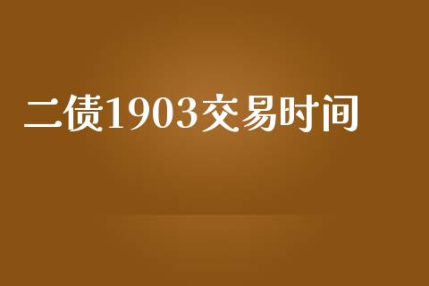 二债1903交易时间_https://m.lcpcjs.com_白银期货保证金_第1张