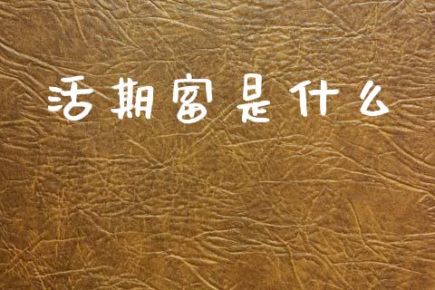 活期富是什么_https://m.lcpcjs.com_期货交易时间_第1张