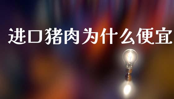 进口猪肉为什么便宜_https://m.lcpcjs.com_白银期货保证金_第1张