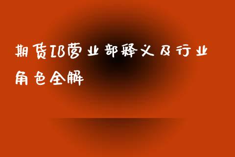 期货IB营业部释义及行业角色全解_https://m.lcpcjs.com_恒指期货保证金_第1张