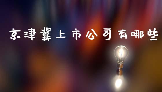 京津冀上市公司有哪些_https://m.lcpcjs.com_期货交易时间_第1张