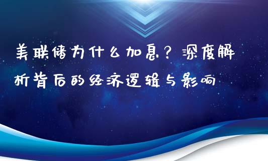美联储为什么加息？深度解析背后的经济逻辑与影响_https://m.lcpcjs.com_期货交易_第1张