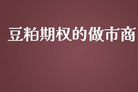 豆粕期权的做市商_https://m.lcpcjs.com_白银期货保证金_第1张