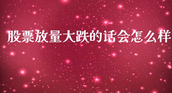 股票放量大跌的话会怎么样_https://m.lcpcjs.com_期货交易_第1张