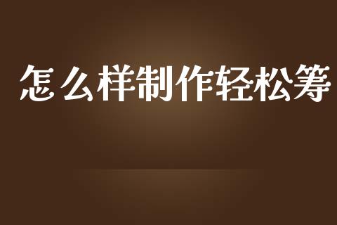 怎么样制作轻松筹_恒指期货保证金_第1张_白银期货保证金_期货交易_恒指期货保证金_期货交易时间 怎么样制作轻松筹_https://m.lcpcjs.com_恒指期货保证金_第1张