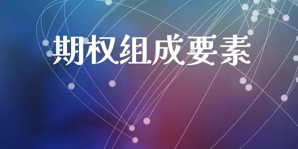 期权组成要素_https://m.lcpcjs.com_白银期货保证金_第1张