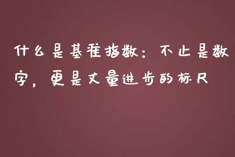 什么是基准指数：不止是数字，更是丈量进步的标尺_https://m.lcpcjs.com_期货交易_第1张