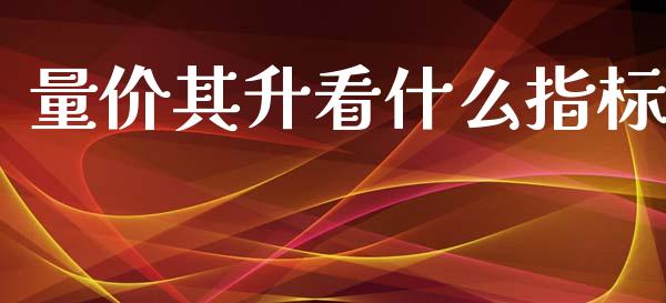量价其升看什么指标_https://m.lcpcjs.com_期货交易时间_第1张