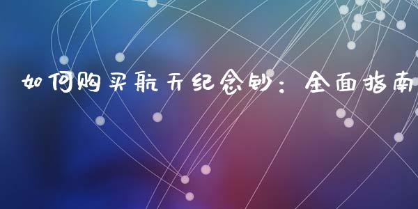 如何购买航天纪念钞：全面指南_https://m.lcpcjs.com_期货交易_第1张