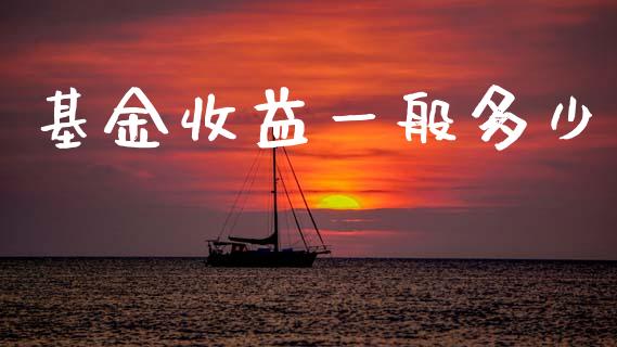 基金收益一般多少_https://m.lcpcjs.com_恒指期货保证金_第1张