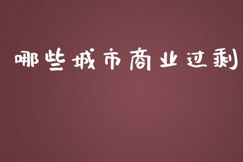 哪些城市商业过剩_https://m.lcpcjs.com_期货交易_第1张
